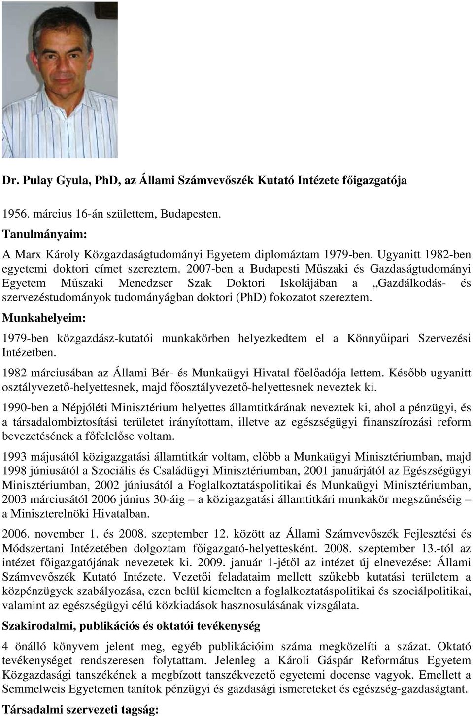 2007-ben a Budapesti Műszaki és Gazdaságtudományi Egyetem Műszaki Menedzser Szak Doktori Iskolájában a Gazdálkodás- és szervezéstudományok tudományágban doktori (PhD) fokozatot szereztem.