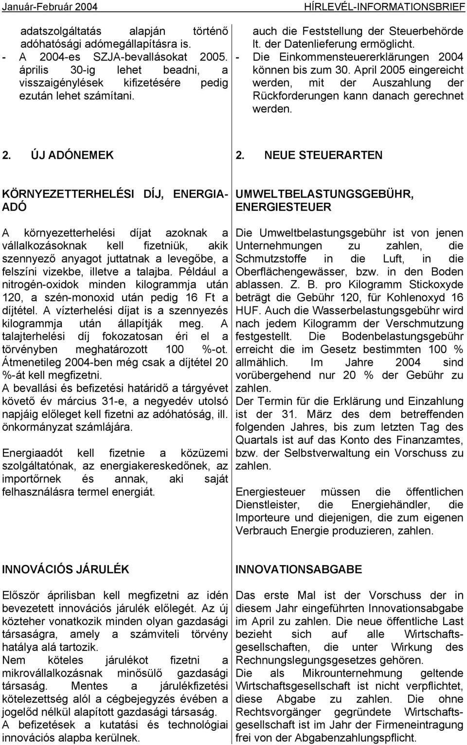 - Die Einkommensteuererklärungen 2004 können bis zum 30. April 2005 eingereicht werden, mit der Auszahlung der Rückforderungen kann danach gerechnet werden. 2. ÚJ ADÓNEMEK 2.