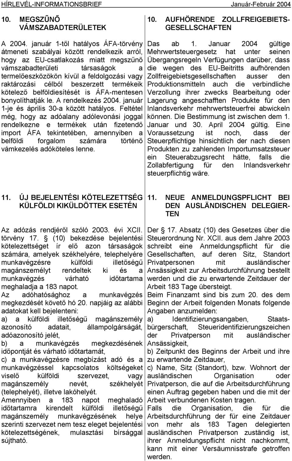 raktározási célból beszerzett termékeik kötelező belföldiesítését is ÁFA-mentesen bonyolíthatják le. A rendelkezés 2004. január 1-je és április 30-a között hatályos.