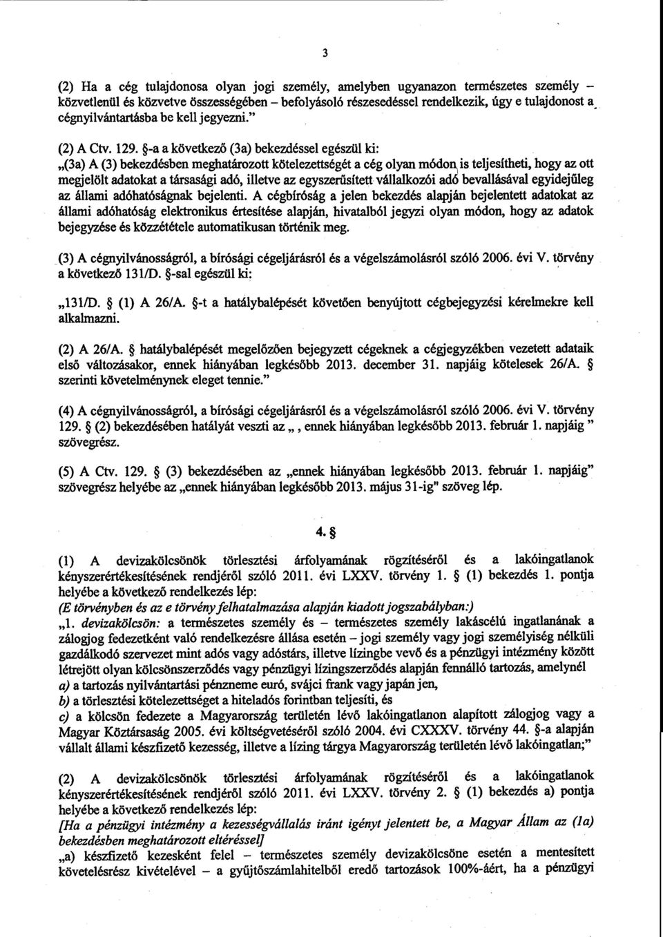 -a a következő (3a) bekezdéssel egészül ki : (3a) A (3) bekezdésben meghatározott kötelezettségét a cég olyan módon, is teljesítheti, hogy az ott megjelölt adatokat a társasági adó, illetve az