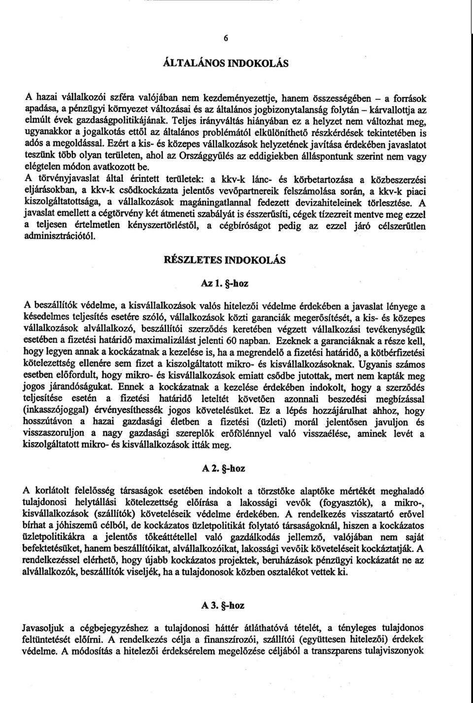 Teljes irányváltás hiányában ez a helyzet nem változhat meg, ugyanakkor a jogalkotás ett ől az általános problémától elkülöníthet ő részkérdések tekintetében is adós a megoldással.