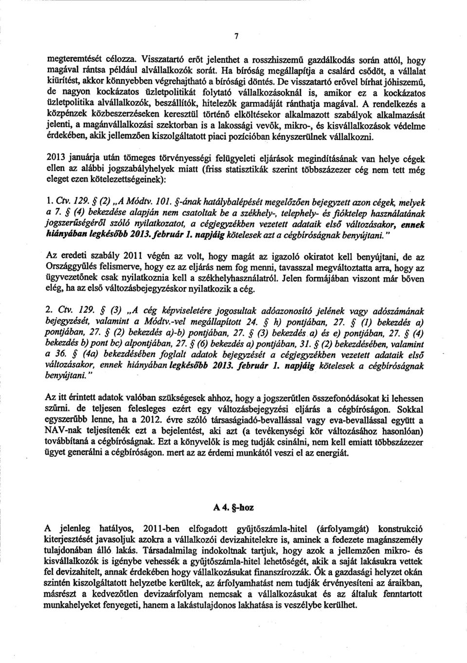 De visszatartó erővel bírhat jóhiszemű, de nagyon kockázatos üzletpolitikát folytató vállalkozásoknál is, amikor ez a kockázato s üzletpolitika alvállalkozók, beszállítók, hitelez ők garmadáját