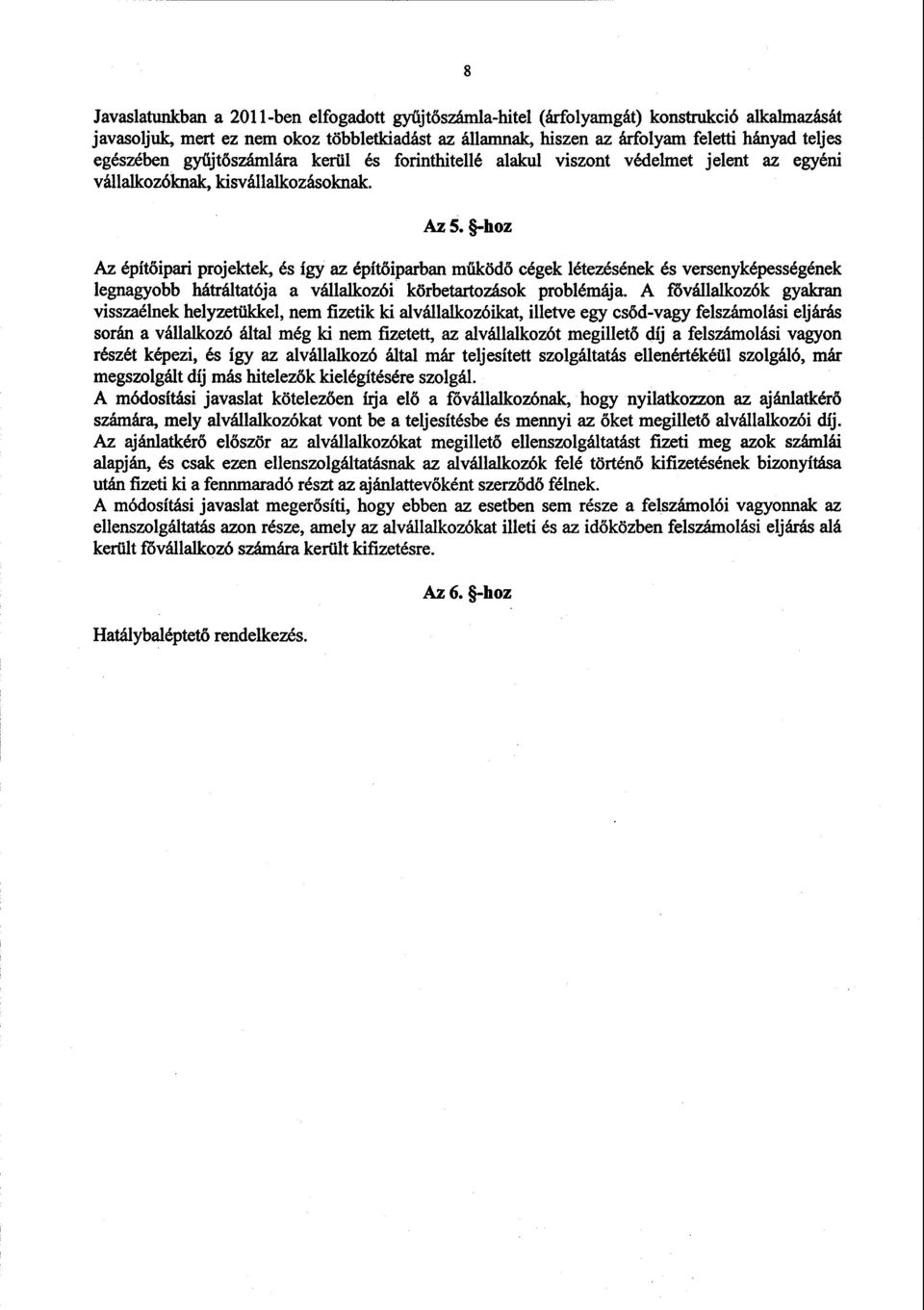 -hoz Az építőipari projektek, és így az építőiparban működő cégek létezésének és versenyképességéne k legnagyobb hátráltatója a vállalkozói körbetartozások problémája.