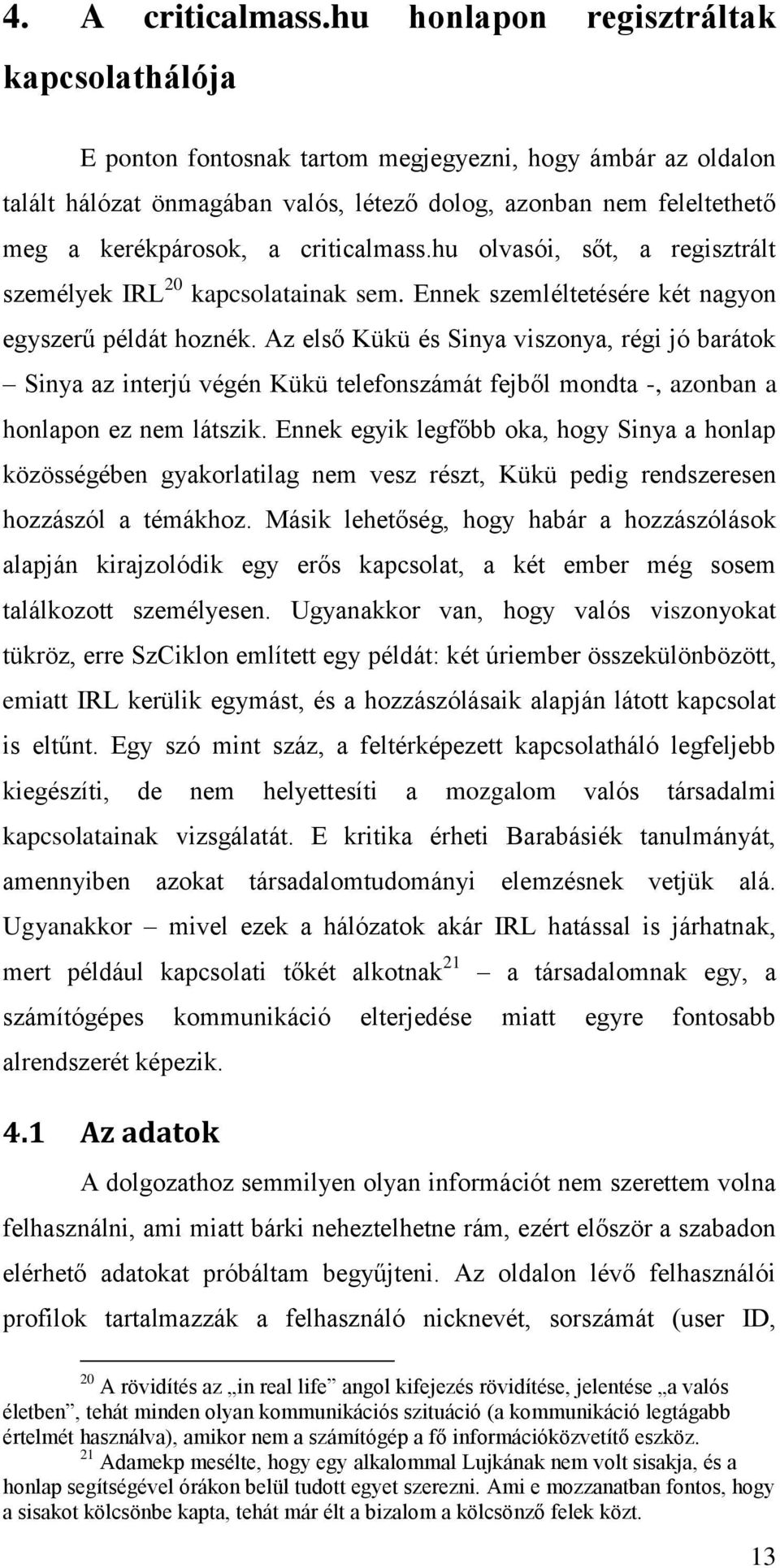 criticalmass.hu olvasói, sőt, a regisztrált személyek IRL 20 kapcsolatainak sem. Ennek szemléltetésére két nagyon egyszerű példát hoznék.