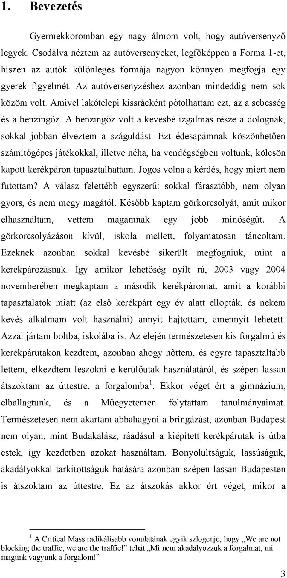 Az autóversenyzéshez azonban mindeddig nem sok közöm volt. Amivel lakótelepi kissrácként pótolhattam ezt, az a sebesség és a benzingőz.