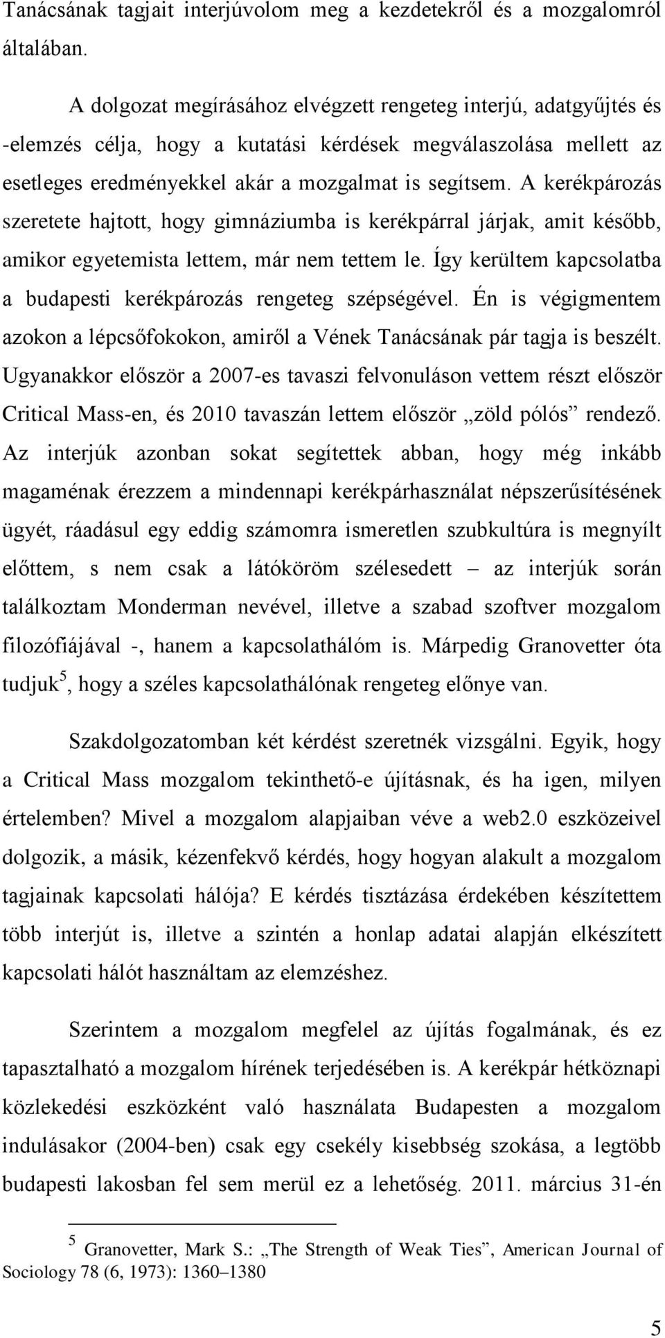 A kerékpározás szeretete hajtott, hogy gimnáziumba is kerékpárral járjak, amit később, amikor egyetemista lettem, már nem tettem le.