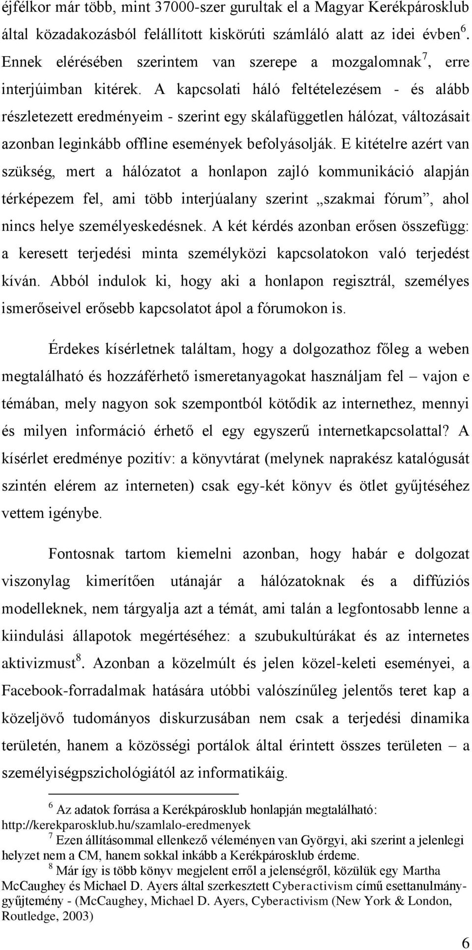 A kapcsolati háló feltételezésem - és alább részletezett eredményeim - szerint egy skálafüggetlen hálózat, változásait azonban leginkább offline események befolyásolják.