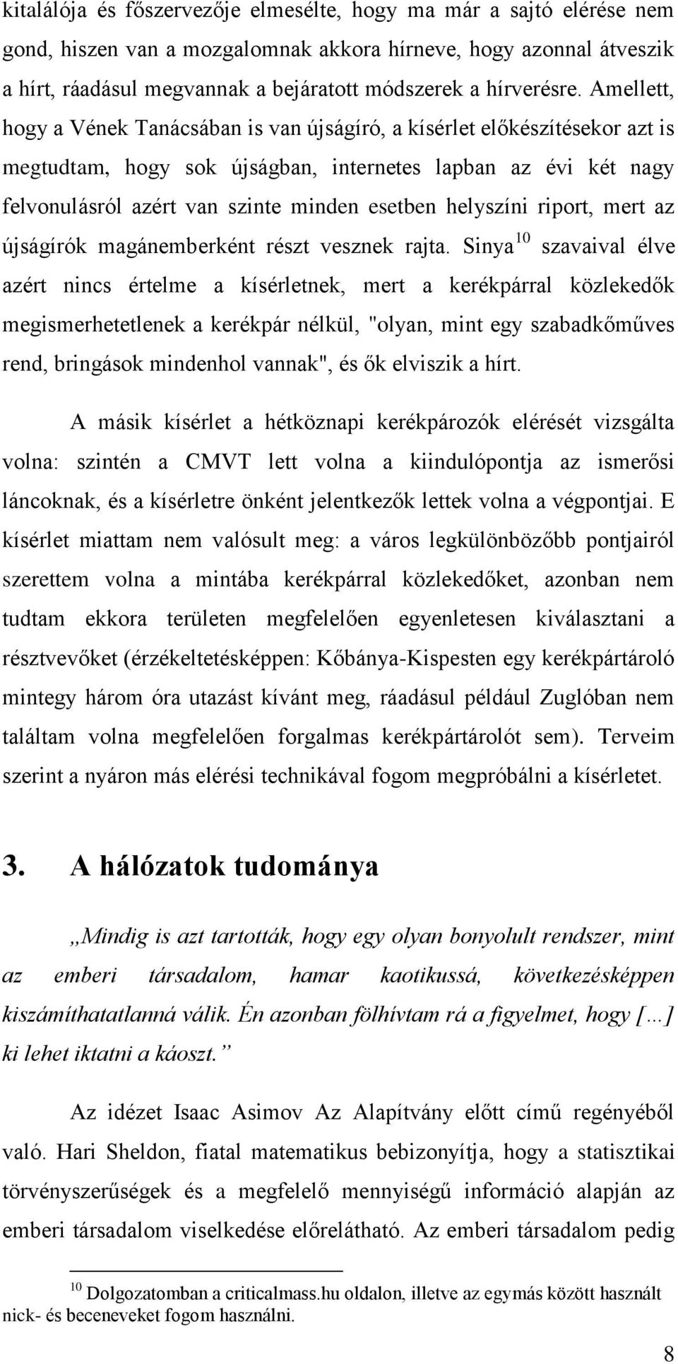 Amellett, hogy a Vének Tanácsában is van újságíró, a kísérlet előkészítésekor azt is megtudtam, hogy sok újságban, internetes lapban az évi két nagy felvonulásról azért van szinte minden esetben