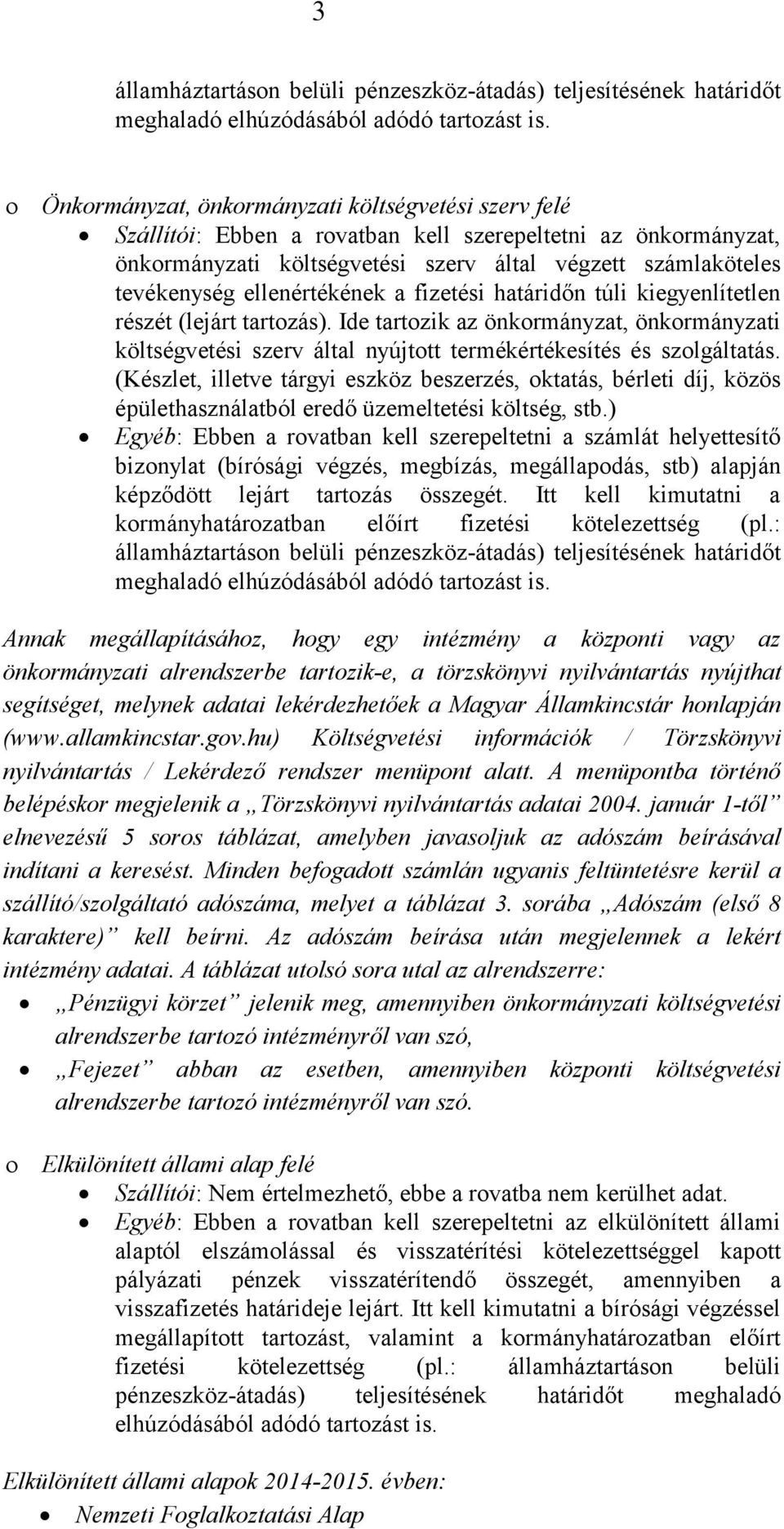 ellenértékének a fizetési határidőn túli kiegyenlítetlen részét (lejárt tartozás). Ide tartozik az önkormányzat, önkormányzati költségvetési szerv által nyújtott termékértékesítés és szolgáltatás.