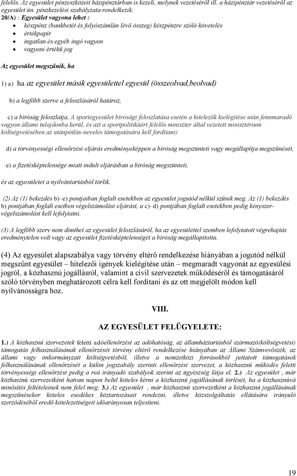 a) ha az egyesület másik egyesülettel egyesül (összeolvad,beolvad) b) a legfőbb szerve a feloszlásáról határoz, c) a bíróság feloszlatja, A sportegyesület bírósági feloszlatása esetén a hitelezők