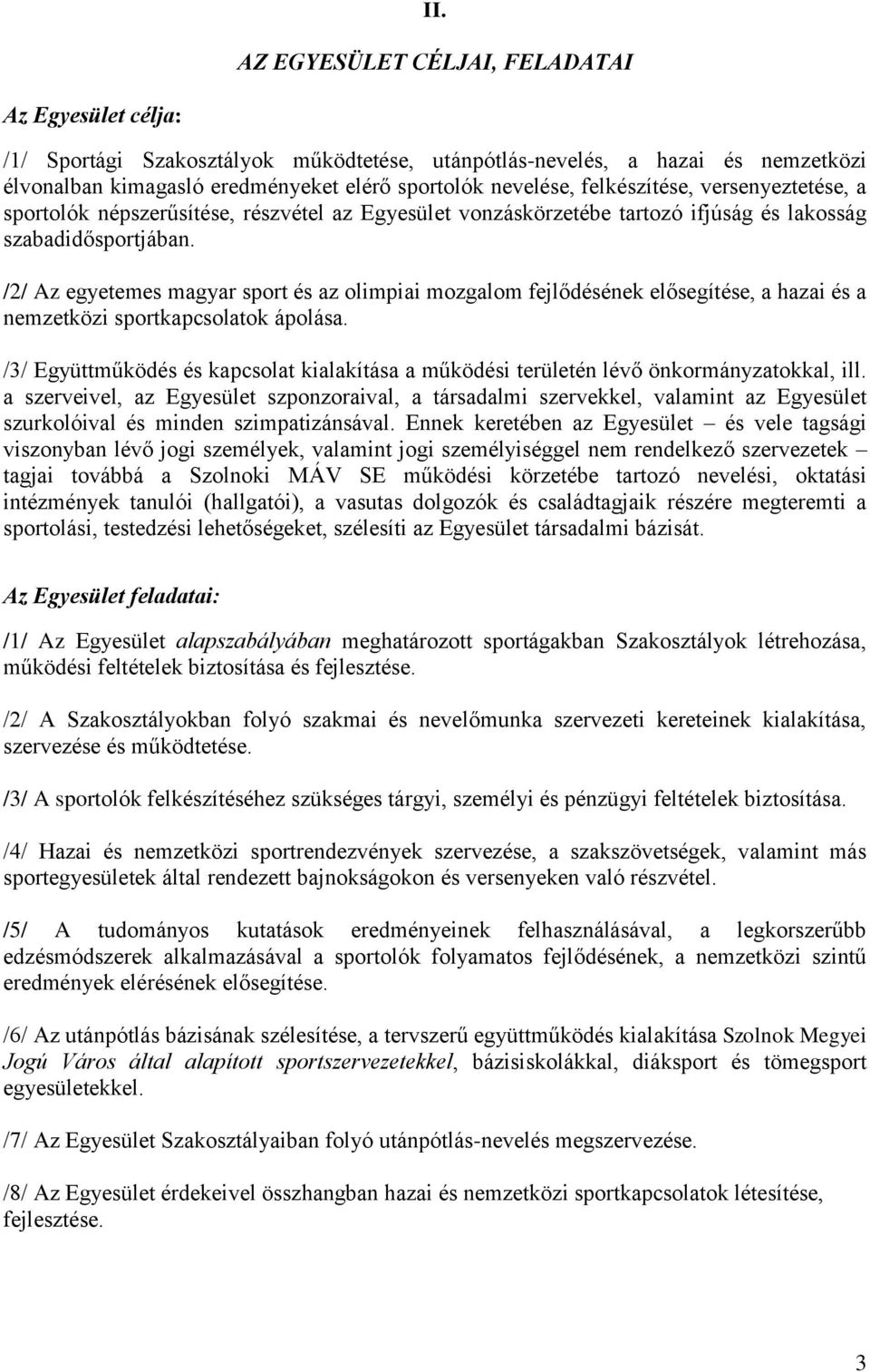 /2/ Az egyetemes magyar sport és az olimpiai mozgalom fejlődésének elősegítése, a hazai és a nemzetközi sportkapcsolatok ápolása.