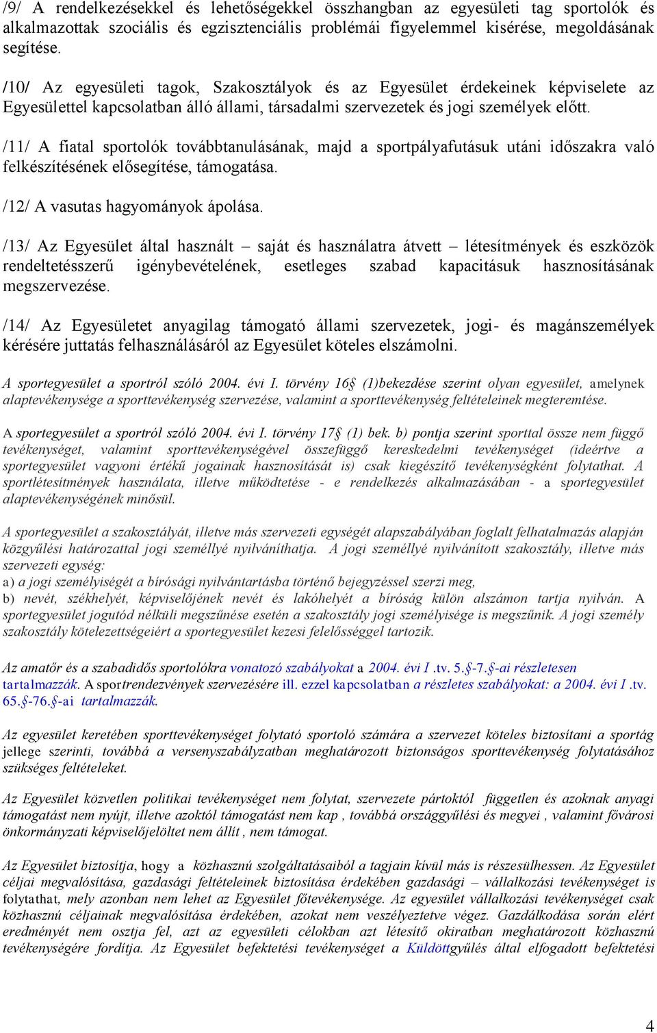 /11/ A fiatal sportolók továbbtanulásának, majd a sportpályafutásuk utáni időszakra való felkészítésének elősegítése, támogatása. /12/ A vasutas hagyományok ápolása.