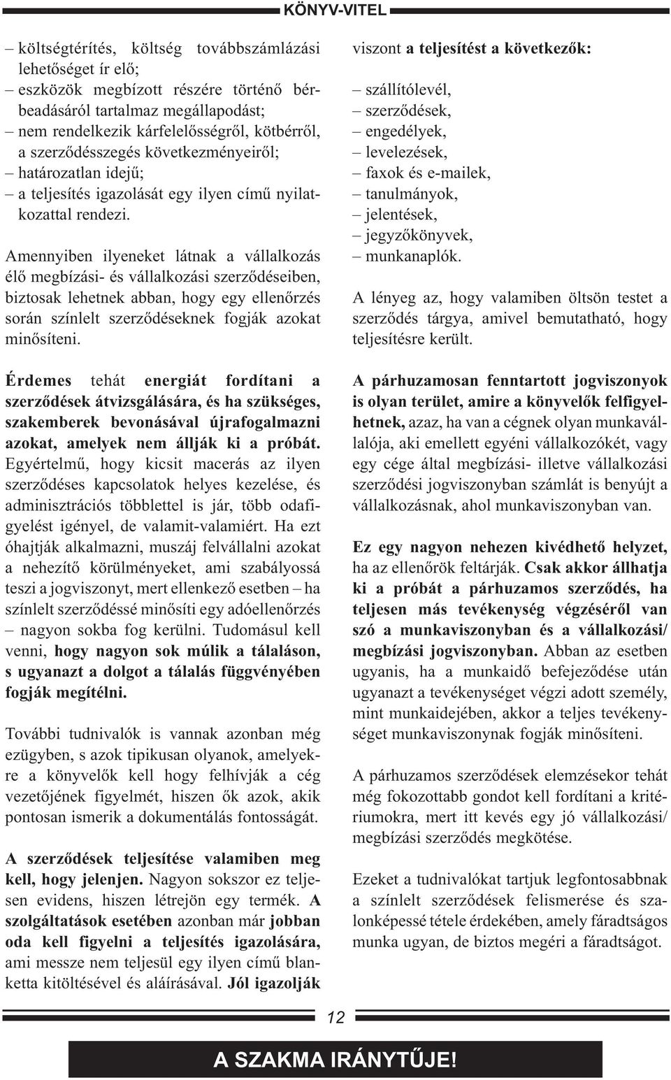 Amennyiben ilyeneket látnak a vállalkozás élő megbízási- és vállalkozási szerződéseiben, biztosak lehetnek abban, hogy egy ellenőrzés során színlelt szerződéseknek fogják azokat minősíteni.