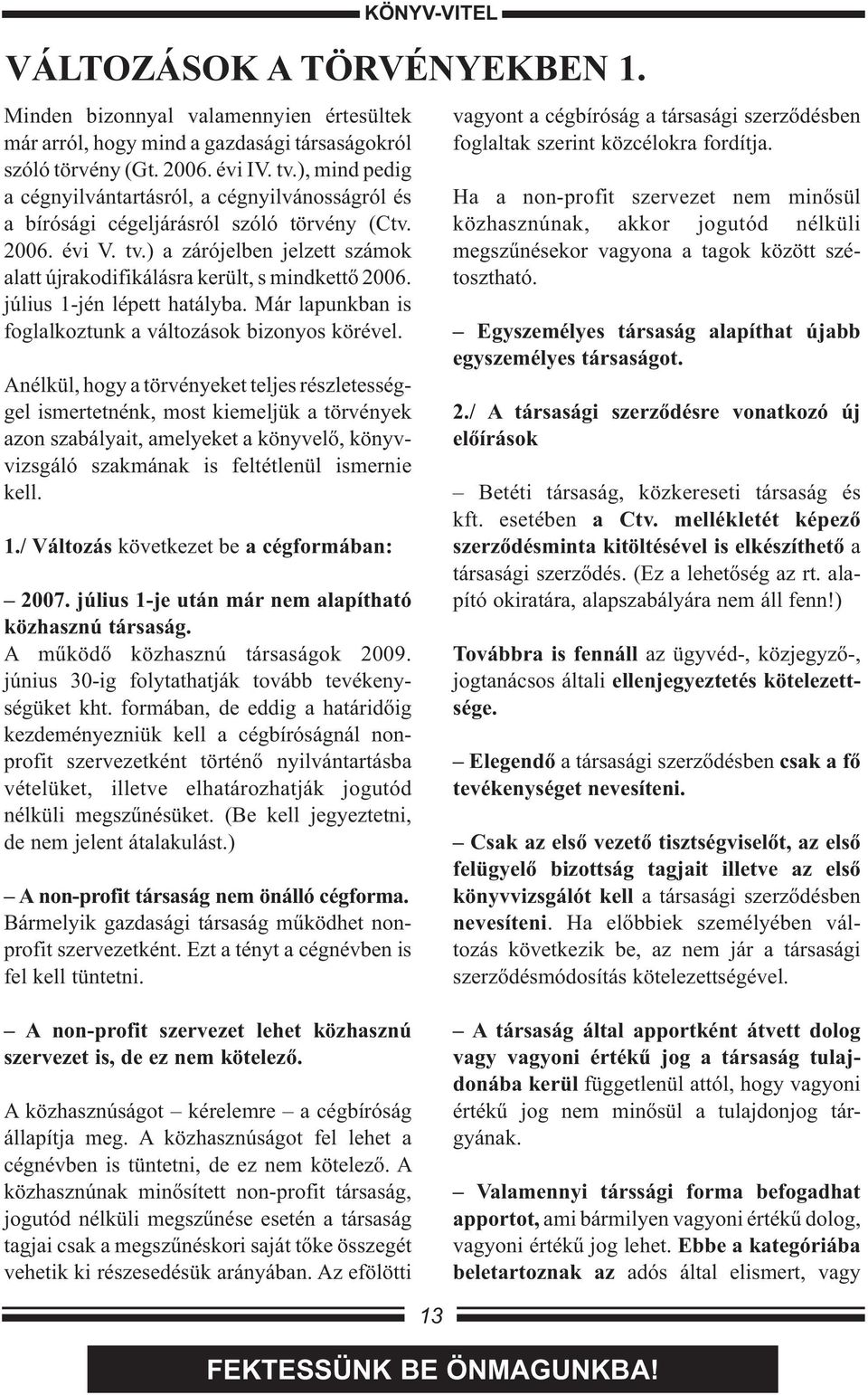 ) a zárójelben jelzett számok alatt újrakodifikálásra került, s mindkettő 2006. július 1-jén lépett hatályba. Már lapunkban is foglalkoztunk a változások bizonyos körével.