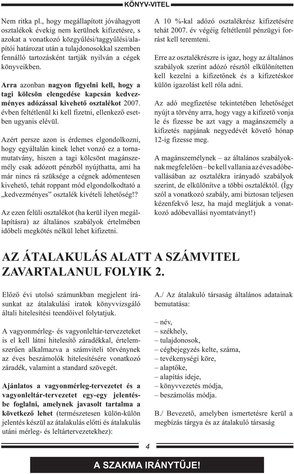 nyilván a cégek könyveikben. Arra azonban nagyon figyelni kell, hogy a tagi kölcsön elengedése kapcsán kedvezményes adózással kivehető osztalékot 2007.