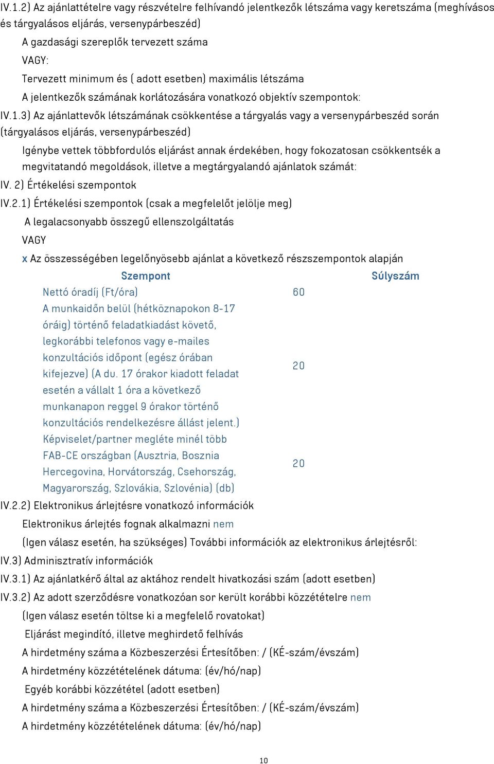 3) Az ajánlattevők létszámának csökkentése a tárgyalás vagy a versenypárbeszéd során (tárgyalásos eljárás, versenypárbeszéd) Igénybe vettek többfordulós eljárást annak érdekében, hogy fokozatosan