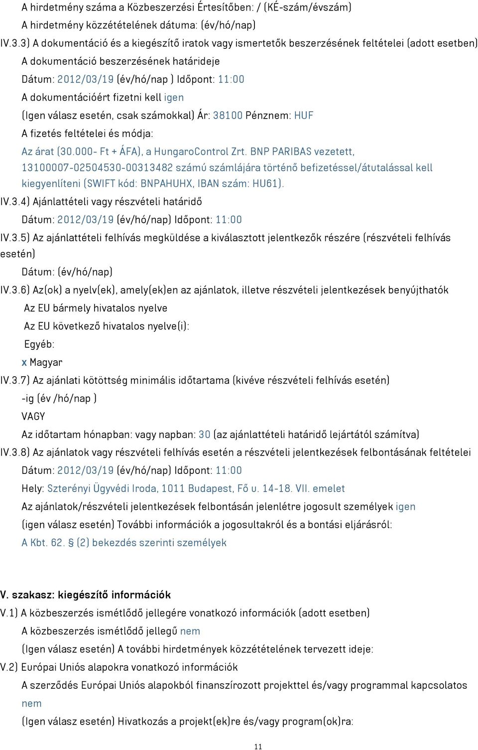 dokumentációért fizetni kell igen (Igen válasz esetén, csak számokkal) Ár: 38100 Pénznem: HUF A fizetés feltételei és módja: Az árat (30.000- Ft + ÁFA), a HungaroControl Zrt.