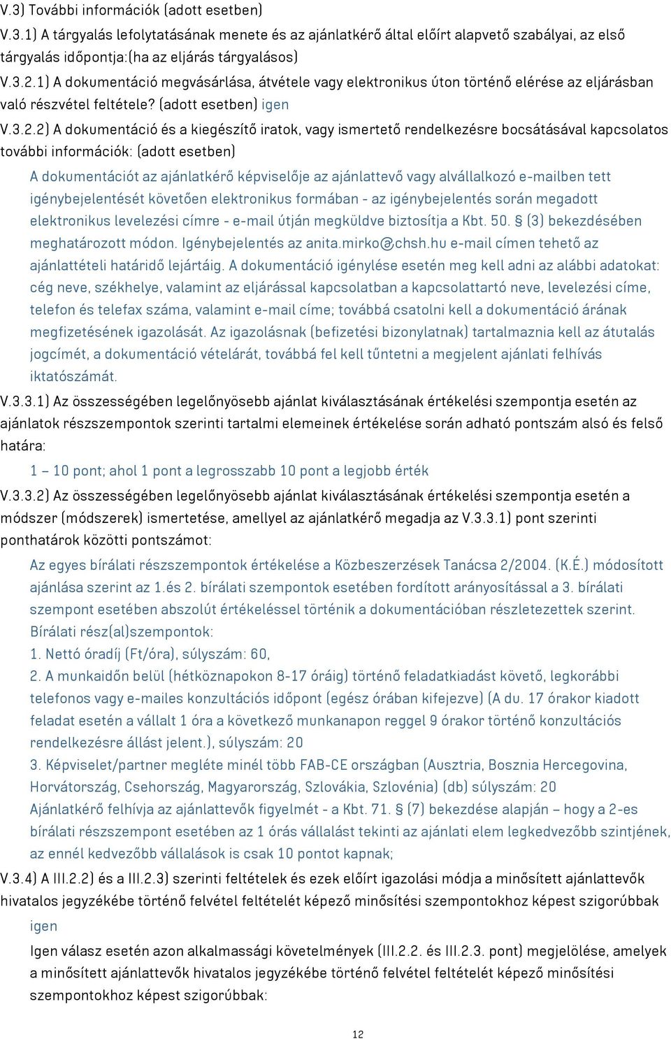 2) A dokumentáció és a kiegészítő iratok, vagy ismertető rendelkezésre bocsátásával kapcsolatos további információk: (adott esetben) A dokumentációt az ajánlatkérő képviselője az ajánlattevő vagy