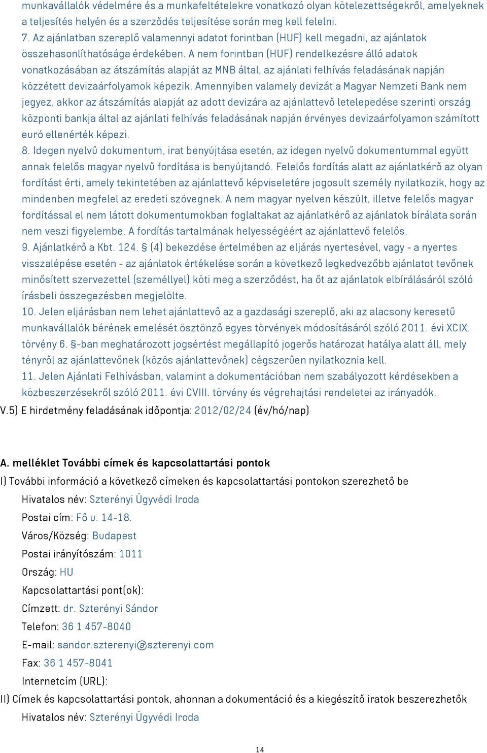 A nem forintban (HUF) rendelkezésre álló adatok vonatkozásában az átszámítás alapját az MNB által, az ajánlati felhívás feladásának napján közzétett devizaárfolyamok képezik.