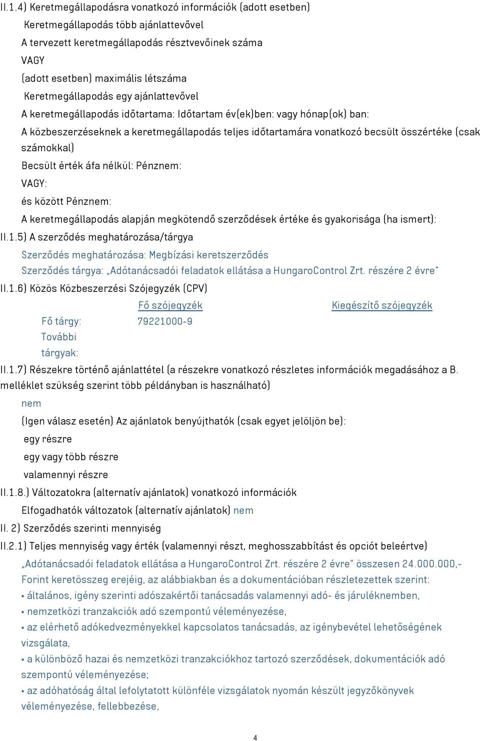 (csak számokkal) Becsült érték áfa nélkül: Pénznem: VAGY: és között Pénznem: A keretmegállapodás alapján megkötendő szerződések értéke és gyakorisága (ha ismert): II.1.