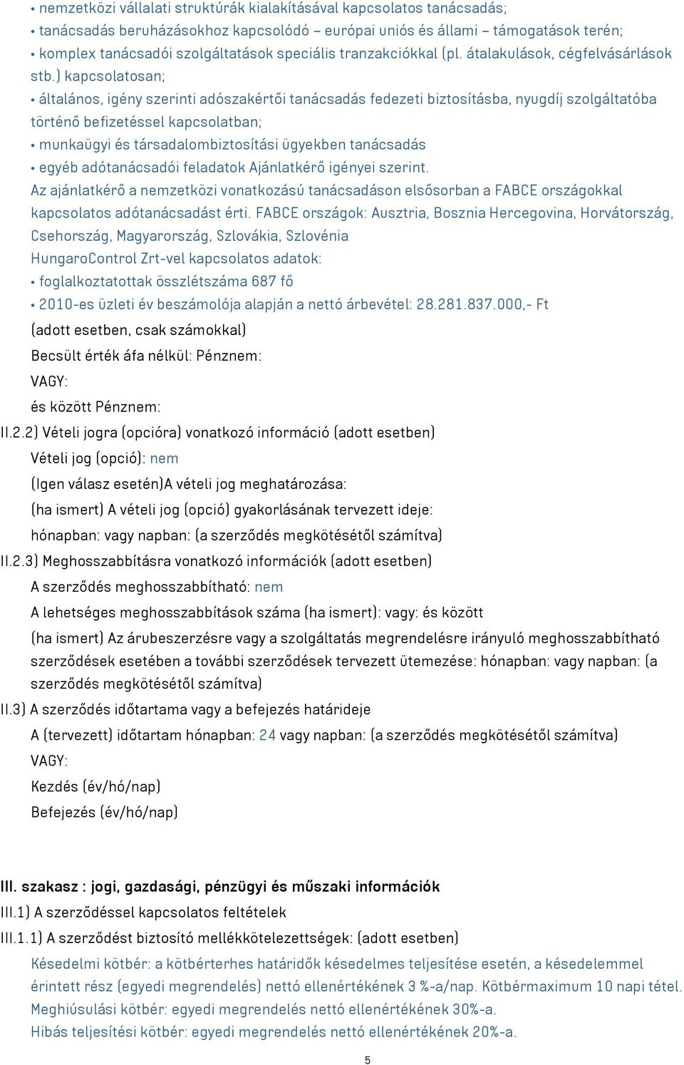 ) kapcsolatosan; általános, igény szerinti adószakértői tanácsadás fedezeti biztosításba, nyugdíj szolgáltatóba történő befizetéssel kapcsolatban; munkaügyi és társadalombiztosítási ügyekben