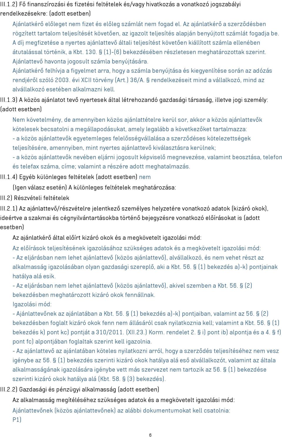 A díj megfizetése a nyertes ajánlattevő általi teljesítést követően kiállított számla ellenében átutalással történik, a Kbt. 130. (1)-(6) bekezdésében részletesen meghatározottak szerint.