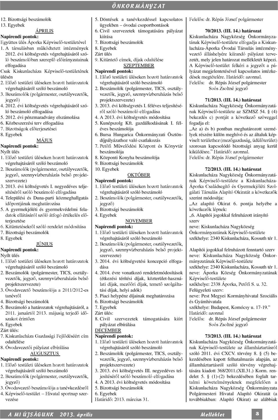 Előző testületi üléseken hozott határozatok végrehajtásáról szóló beszámoló 3. Beszámolók (polgármester, osztályvezetők, jegyző) 4. 2012.