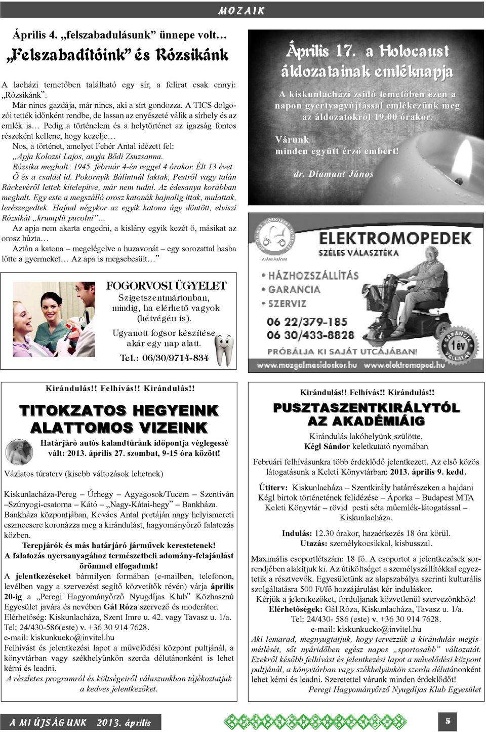 amelyet Fehér Antal idézett fel: Apja Kolozsi Lajos, anyja Bődi Zsuzsanna. Rózsika meghalt: 1945. február 4-én reggel 4 órakor. Élt 13 évet. Ő és a család id.