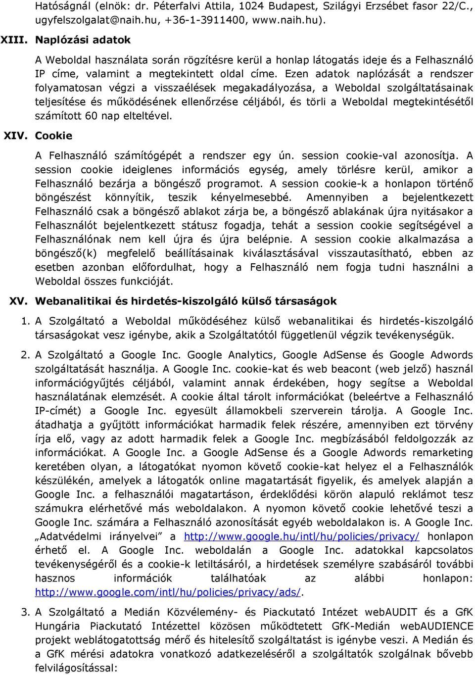 Ezen adatok naplózását a rendszer folyamatosan végzi a visszaélések megakadályozása, a Weboldal szolgáltatásainak teljesítése és működésének ellenőrzése céljából, és törli a Weboldal megtekintésétől