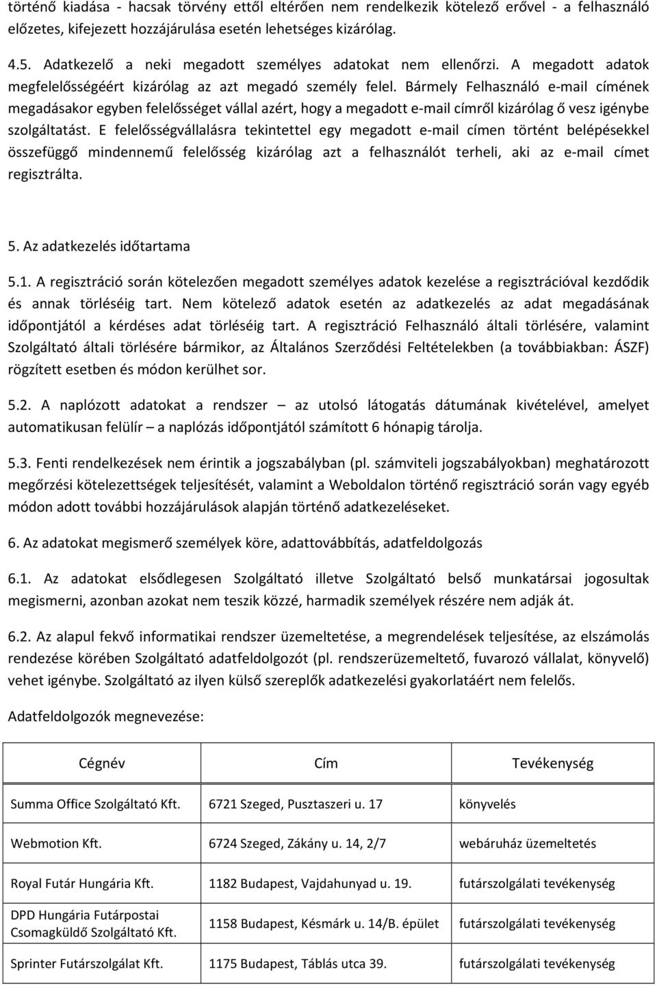 Bármely Felhasználó e-mail címének megadásakor egyben felelősséget vállal azért, hogy a megadott e-mail címről kizárólag ő vesz igénybe szolgáltatást.