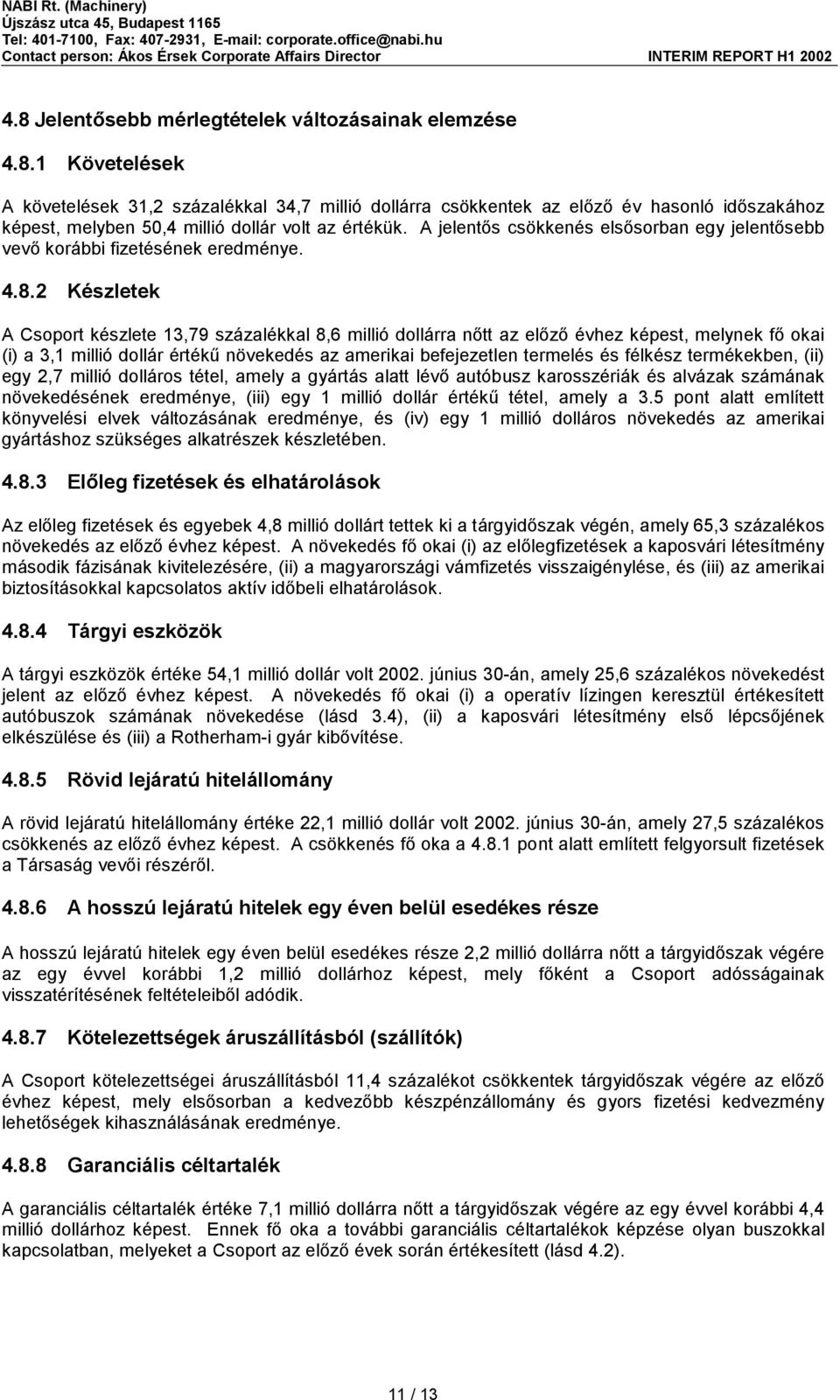 2 Készletek A Csoport készlete 13,79 százalékkal 8,6 millió dollárra nőtt az előző évhez képest, melynek fő okai (i) a 3,1 millió dollár értékű növekedés az amerikai befejezetlen termelés és félkész