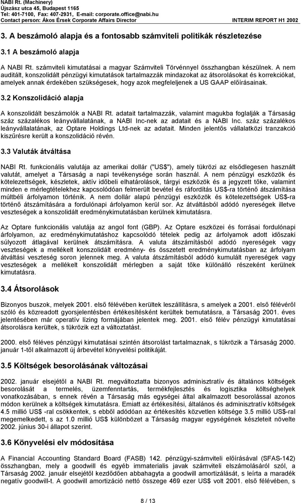 2 Konszolidáció alapja A konszolidált beszámolók a NABI Rt. adatait tartalmazzák, valamint magukba foglalják a Társaság száz százalékos leányvállalatának, a NABI Inc-nek az adatait és a NABI Inc.