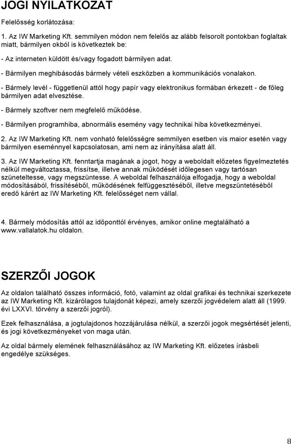 - Bármilyen meghibásodás bármely vételi eszközben a kommunikációs vonalakon. - Bármely levél - függetlenül attól hogy papír vagy elektronikus formában érkezett - de főleg bármilyen adat elvesztése.