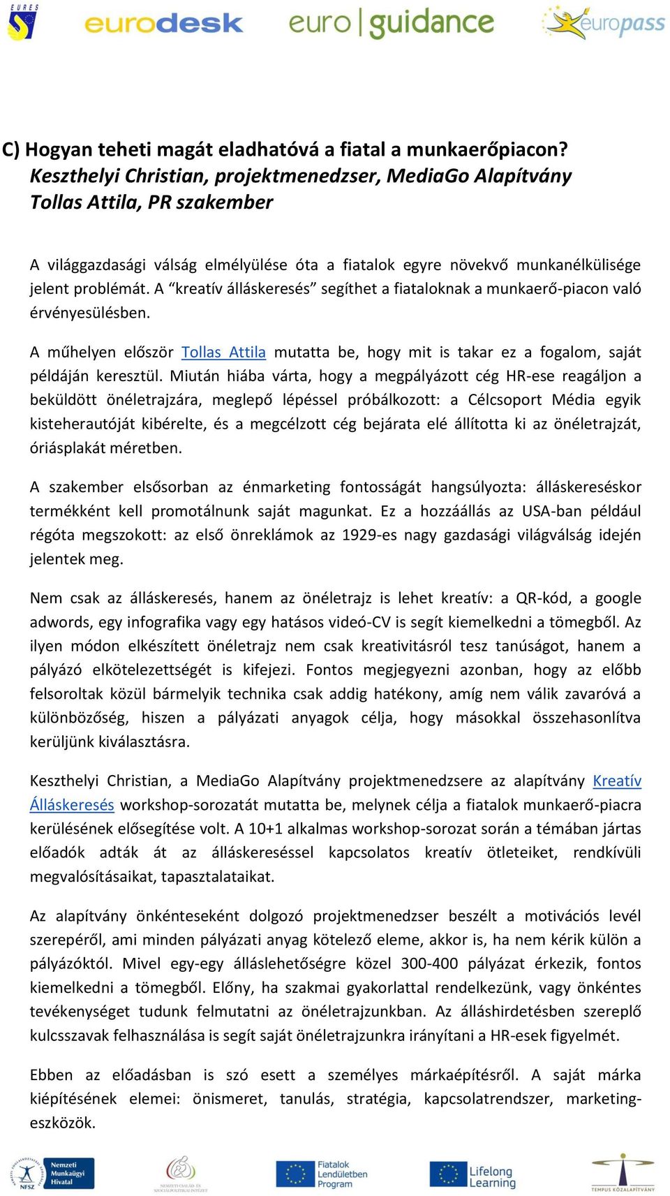 A kreatív álláskeresés segíthet a fiataloknak a munkaerő-piacon való érvényesülésben. A műhelyen először Tollas Attila mutatta be, hogy mit is takar ez a fogalom, saját példáján keresztül.