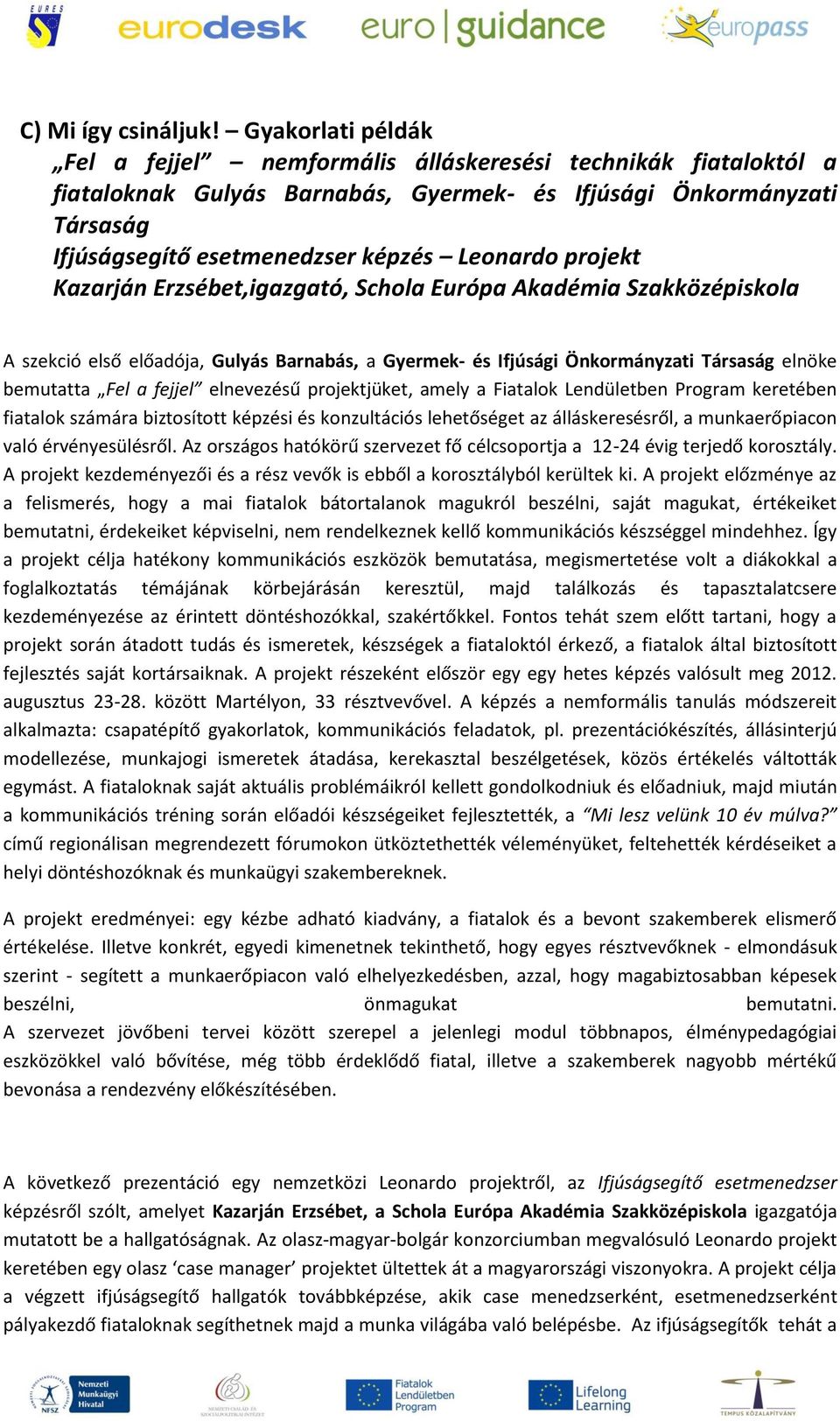 projekt Kazarján Erzsébet,igazgató, Schola Európa Akadémia Szakközépiskola A szekció első előadója, Gulyás Barnabás, a Gyermek- és Ifjúsági Önkormányzati Társaság elnöke bemutatta Fel a fejjel