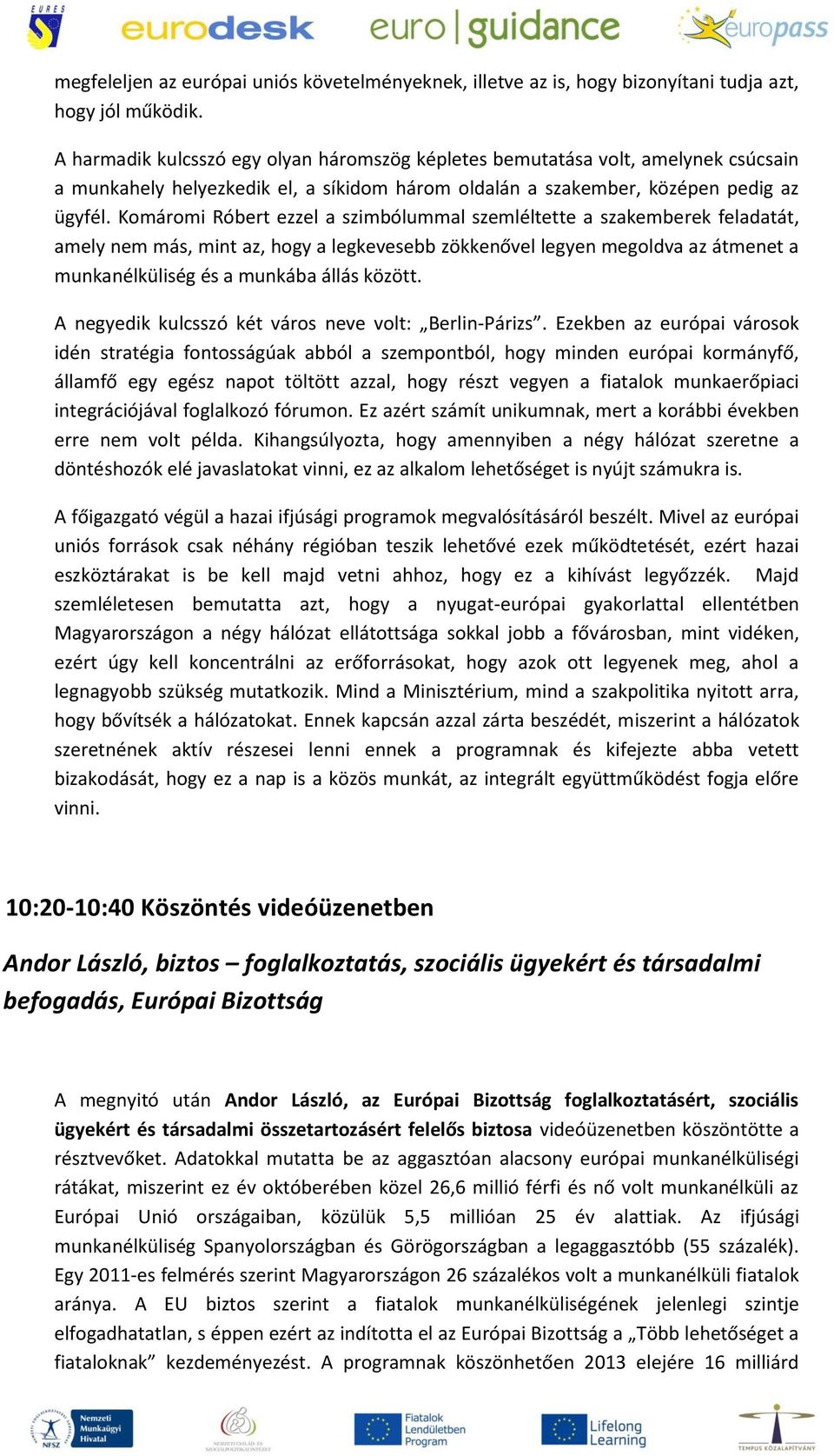 Komáromi Róbert ezzel a szimbólummal szemléltette a szakemberek feladatát, amely nem más, mint az, hogy a legkevesebb zökkenővel legyen megoldva az átmenet a munkanélküliség és a munkába állás között.