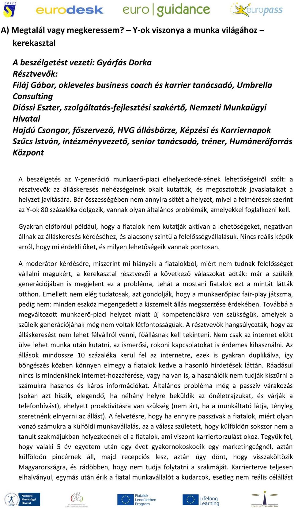 szolgáltatás-fejlesztési szakértő, Nemzeti Munkaügyi Hivatal Hajdú Csongor, főszervező, HVG állásbörze, Képzési és Karriernapok Szűcs István, intézményvezető, senior tanácsadó, tréner, Humánerőforrás