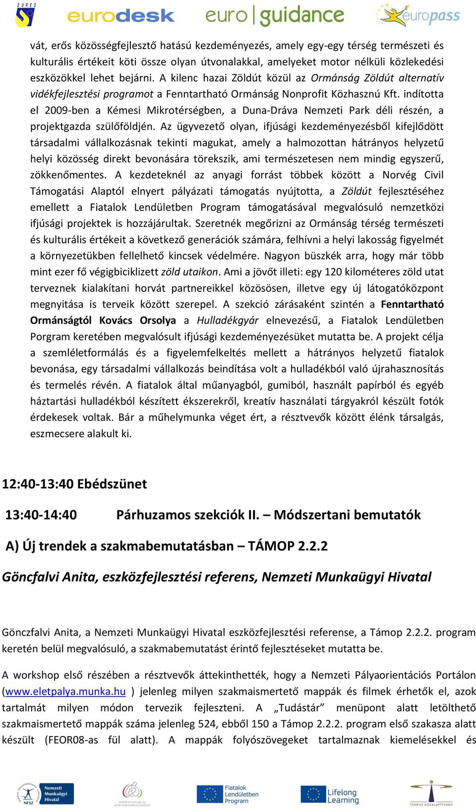 indította el 2009-ben a Kémesi Mikrotérségben, a Duna-Dráva Nemzeti Park déli részén, a projektgazda szülőföldjén.