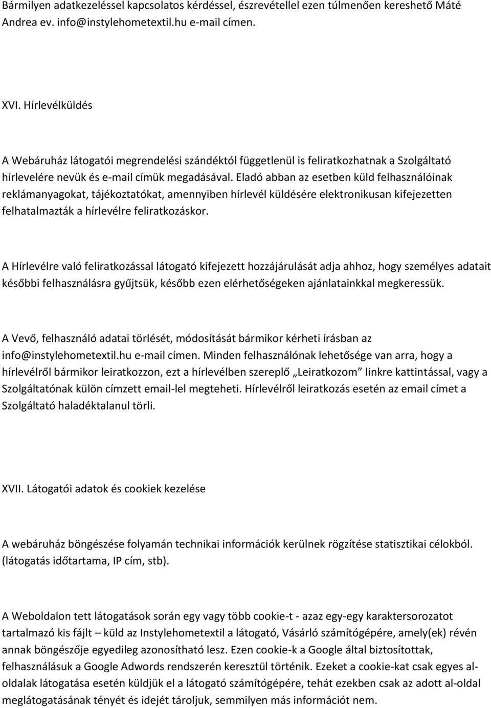 Eladó abban az esetben küld felhasználóinak reklámanyagokat, tájékoztatókat, amennyiben hírlevél küldésére elektronikusan kifejezetten felhatalmazták a hírlevélre feliratkozáskor.