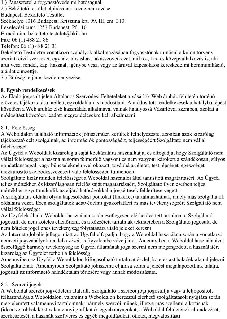 hu Fax: 06 (1) 488 21 86 Telefon: 06 (1) 488 21 31 Békéltető Testületre vonatkozó szabályok alkalmazásában fogyasztónak minősül a külön törvény szerinti civil szervezet, egyház, társasház,