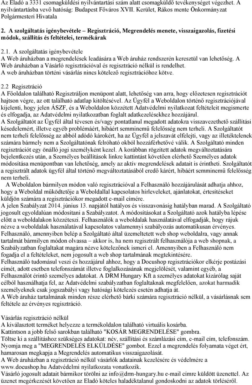 A szolgáltatás igénybevétele A Web áruházban a megrendelések leadására a Web áruház rendszerén keresztül van lehetőség. A Web áruházban a Vásárló regisztrációval és regisztráció nélkül is rendelhet.