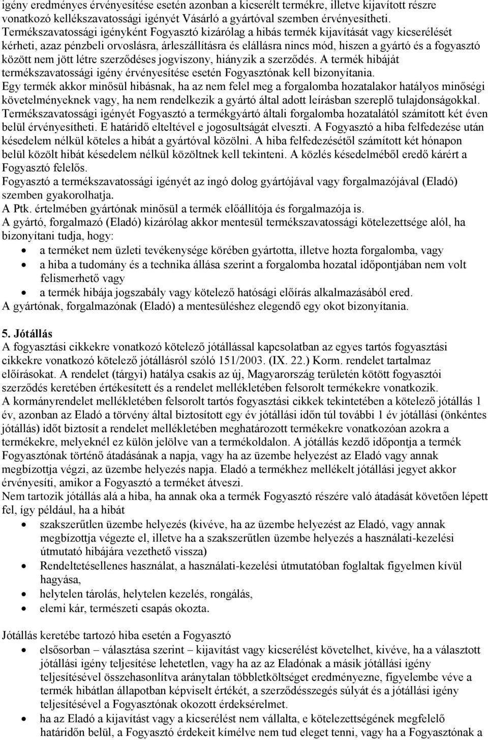 között nem jött létre szerződéses jogviszony, hiányzik a szerződés. A termék hibáját termékszavatossági igény érvényesítése esetén Fogyasztónak kell bizonyítania.