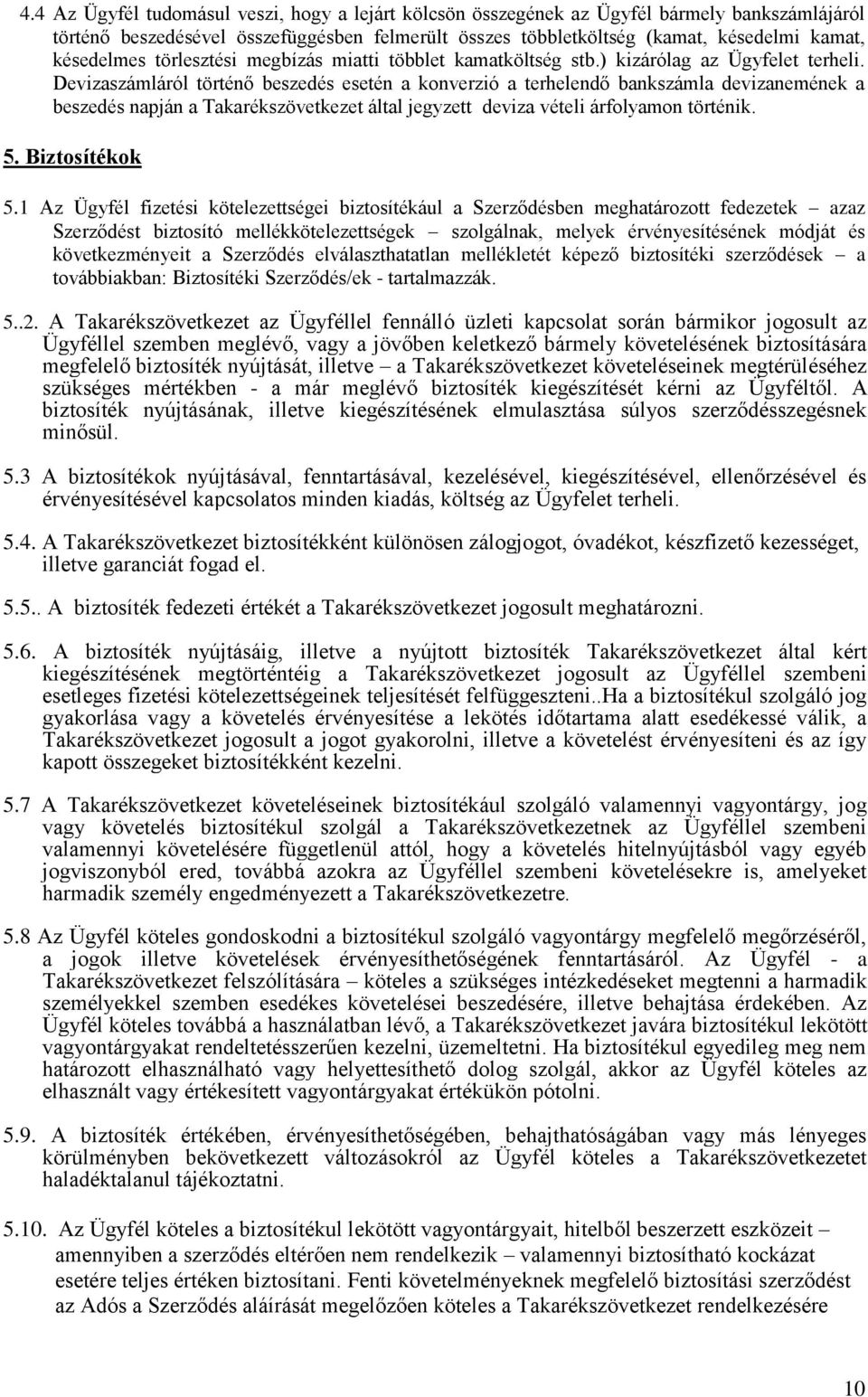 Devizaszámláról történő beszedés esetén a konverzió a terhelendő bankszámla devizanemének a beszedés napján a Takarékszövetkezet által jegyzett deviza vételi árfolyamon történik. 5. Biztosítékok 5.