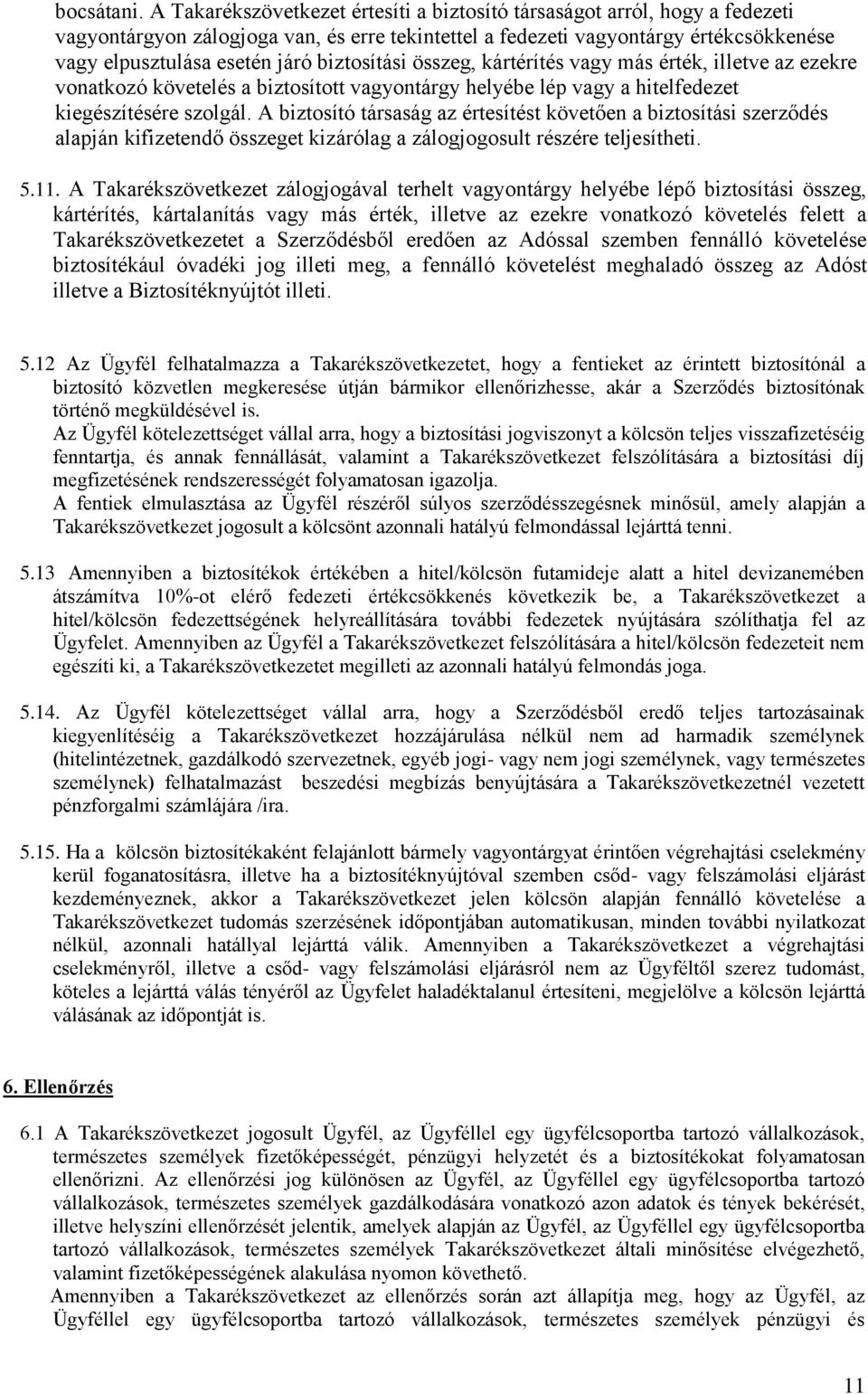 biztosítási összeg, kártérítés vagy más érték, illetve az ezekre vonatkozó követelés a biztosított vagyontárgy helyébe lép vagy a hitelfedezet kiegészítésére szolgál.