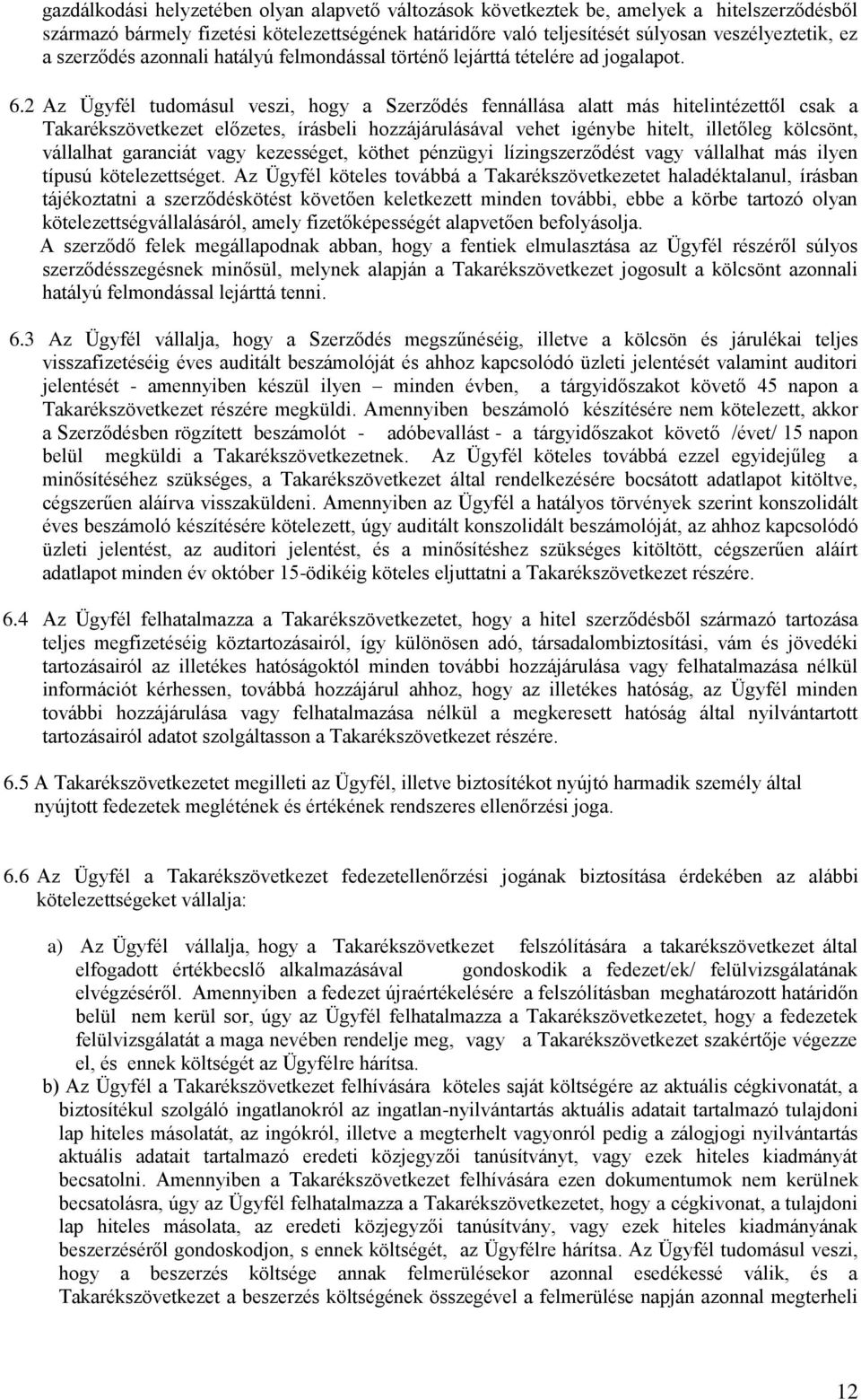 2 Az Ügyfél tudomásul veszi, hogy a Szerződés fennállása alatt más hitelintézettől csak a Takarékszövetkezet előzetes, írásbeli hozzájárulásával vehet igénybe hitelt, illetőleg kölcsönt, vállalhat