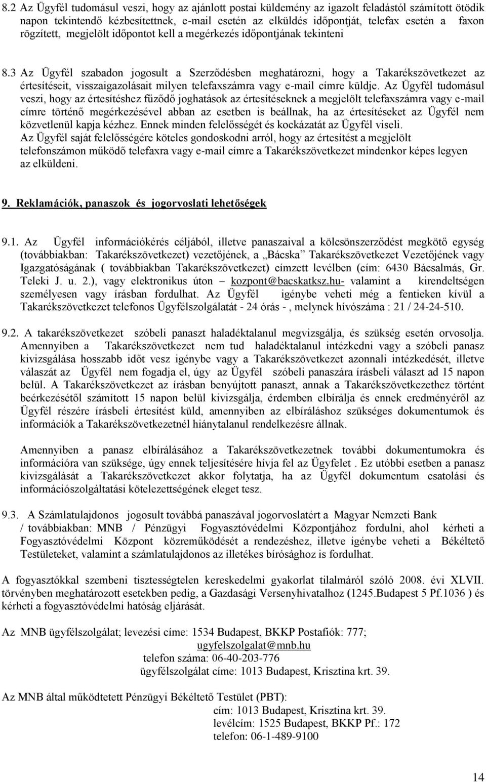 3 Az Ügyfél szabadon jogosult a Szerződésben meghatározni, hogy a Takarékszövetkezet az értesítéseit, visszaigazolásait milyen telefaxszámra vagy e-mail címre küldje.