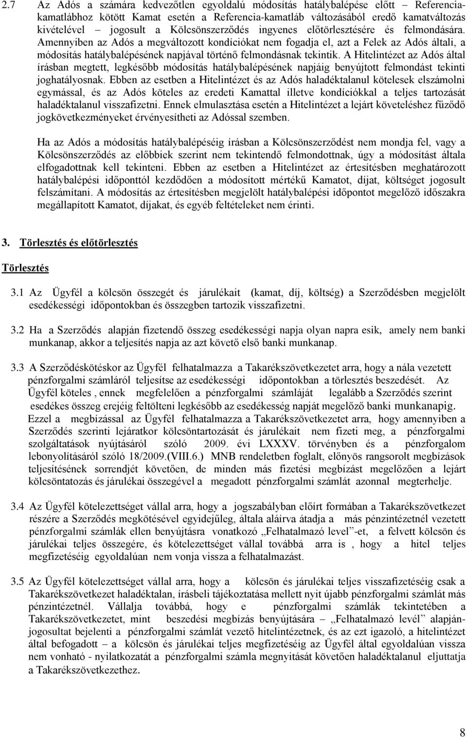 Amennyiben az Adós a megváltozott kondíciókat nem fogadja el, azt a Felek az Adós általi, a módosítás hatálybalépésének napjával történő felmondásnak tekintik.