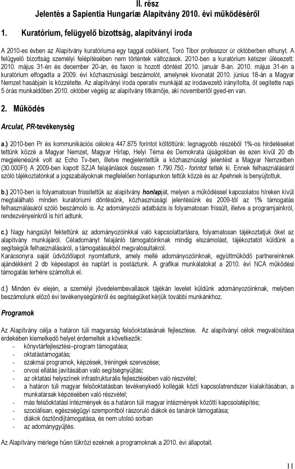 A felügyelő bizottság személyi felépítésében nem történtek változások. 2010-ben a kuratórium kétszer ülésezett: 2010. május 31-én és december 20-án, és faxon is hozott döntést 2010. január 8-án. 2010. május 31-én a kuratórium elfogadta a 2009.