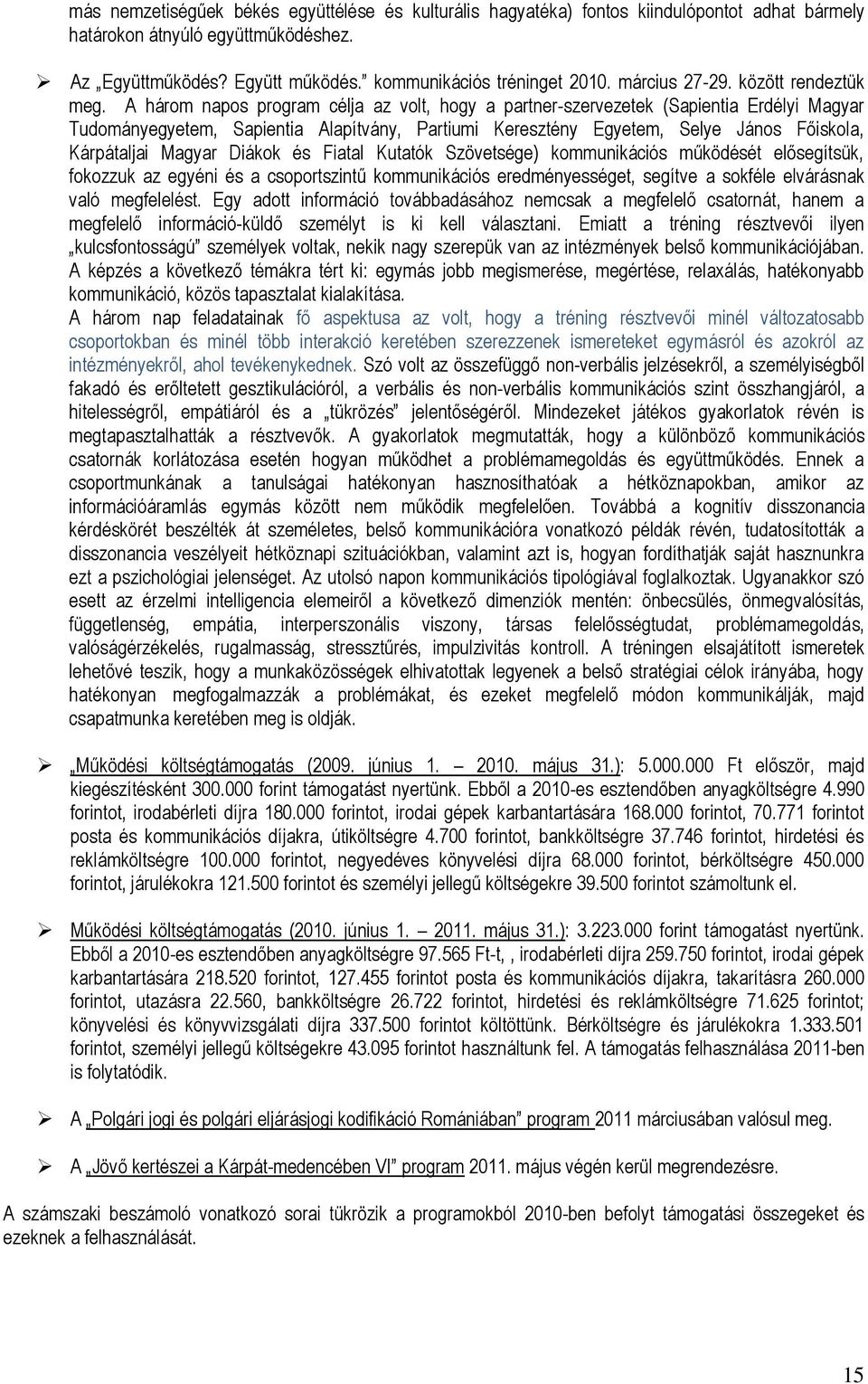 A három napos program célja az volt, hogy a partner-szervezetek (Sapientia Erdélyi Magyar Tudományegyetem, Sapientia Alapítvány, Partiumi Keresztény Egyetem, Selye János Főiskola, Kárpátaljai Magyar