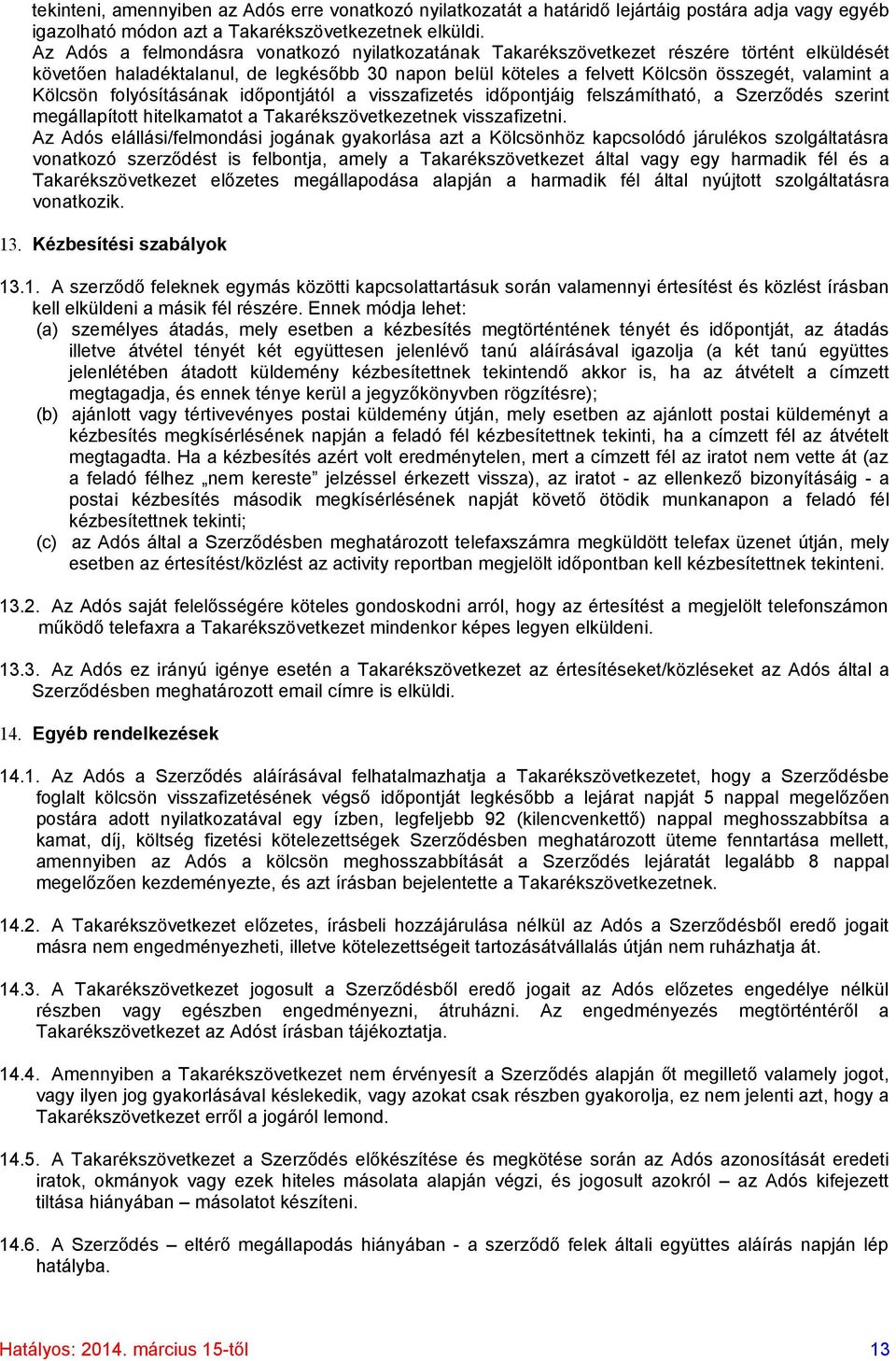 Kölcsön folyósításának időpontjától a visszafizetés időpontjáig felszámítható, a Szerződés szerint megállapított hitelkamatot a Takarékszövetkezetnek visszafizetni.